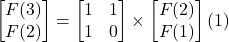 \begin{bmatrix} F(3)  \\  F(2)   \end{bmatrix}= \begin{bmatrix} 1&1  \\  1&0   \end{bmatrix}\times  \begin{bmatrix} F(2)   \\  F(1) \end{bmatrix} \left ( 1 \right )