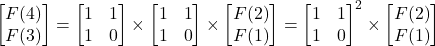 \begin{bmatrix} F(4)  \\  F(3)   \end{bmatrix}=\begin{bmatrix} 1&1  \\  1&0   \end{bmatrix}\times \begin{bmatrix} 1&1  \\  1&0   \end{bmatrix}\times  \begin{bmatrix} F(2)   \\  F(1) \end{bmatrix} =\begin{bmatrix} 1&1  \\  1&0   \end{bmatrix}^{2}\times \begin{bmatrix} F(2)   \\  F(1) \end{bmatrix}