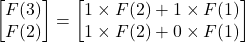 \begin{bmatrix} F(3)  \\  F(2)   \end{bmatrix}= \begin{bmatrix} 1\times F(2)+1\times F(1)  \\  1\times F(2)+0\times F(1) \end{bmatrix}